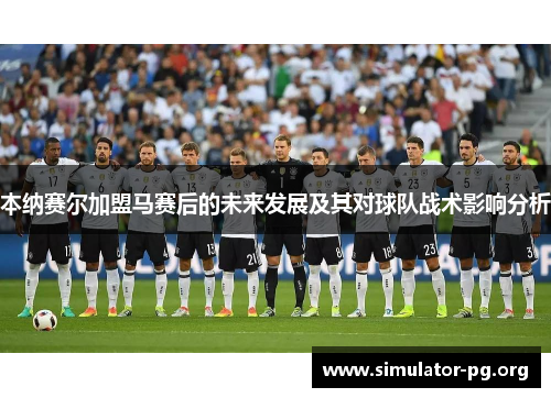 本纳赛尔加盟马赛后的未来发展及其对球队战术影响分析