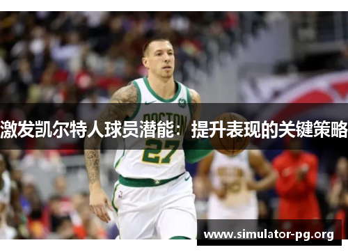 激发凯尔特人球员潜能：提升表现的关键策略