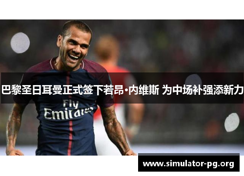 巴黎圣日耳曼正式签下若昂·内维斯 为中场补强添新力