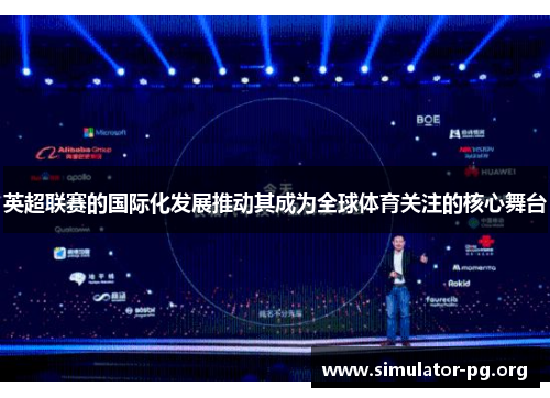 英超联赛的国际化发展推动其成为全球体育关注的核心舞台